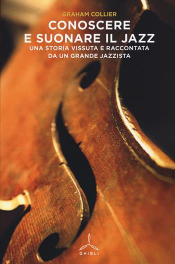 Conoscere e suonare il jazz. Una storia vissuta e raccontata da un grande jazzista - Graham Collier - Libro Ghibli 2015 | Libraccio.it