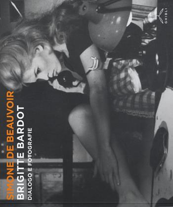 Brigitte Bardot. Dialogo e fotografie - Simone de Beauvoir - Libro Ghibli 2015 | Libraccio.it