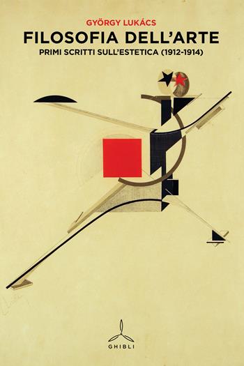 Filosofia dell'arte. Primi scritti sull'estetica (1912-1914) - György Lukács - Libro Ghibli 2015 | Libraccio.it