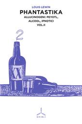 Phantastika. Vol. 2: Allucinogeni: Peyotl, alcool, ipnotici.