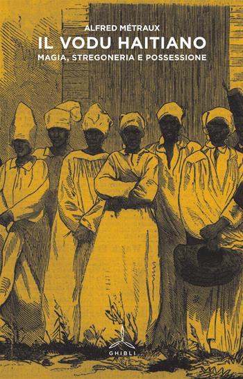 Il Vodu haitiano. Magia, stregoneria e possessione - Alfred Métraux - Libro Ghibli 2015 | Libraccio.it