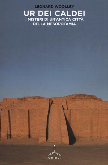 Ur dei Caldei. I misteri di un'antica città della Mesopotamia - Leonard Woolley - Libro Ghibli 2016 | Libraccio.it