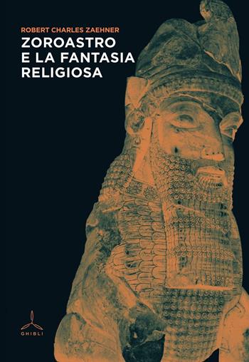 Zoroastro e la fantasia religiosa - Robert Charles Zaehner - Libro Ghibli 2016 | Libraccio.it
