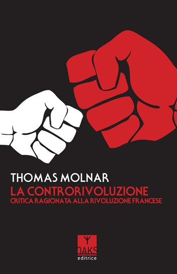 La controrivoluzione. Critica ragionata alla rivoluzione francese - Thomas Molnar - Libro Oaks Editrice 2016, Streit | Libraccio.it