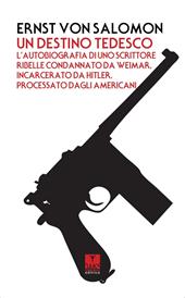 Un destino tedesco. L'autobiografia di uno scrittore ribelle condannato da Weimar, incarcerato da Hitler, processato dagli americani