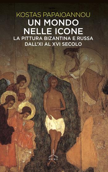 Un mondo nelle icone. La pittura bizantina e russa dall'XI al XVI secolo - Kostas Papaioannou - Libro Ghibli 2018 | Libraccio.it