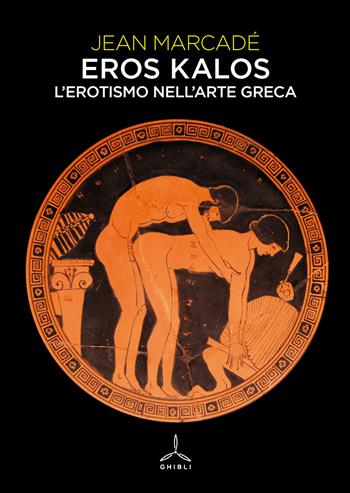 Eros kalos. L'erotismo nell'arte greca - Jean Marcadé - Libro Ghibli 2018 | Libraccio.it