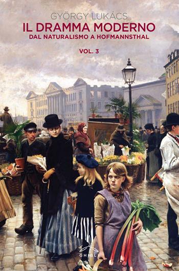 Il dramma moderno. Vol. 3: Dal naturalismo a Hofmannsthal. - György Lukács - Libro Ghibli 2018 | Libraccio.it