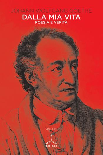 Dalla mia vita. Poesia e verità. Vol. 1 - Johann Wolfgang Goethe - Libro Ghibli 2019 | Libraccio.it