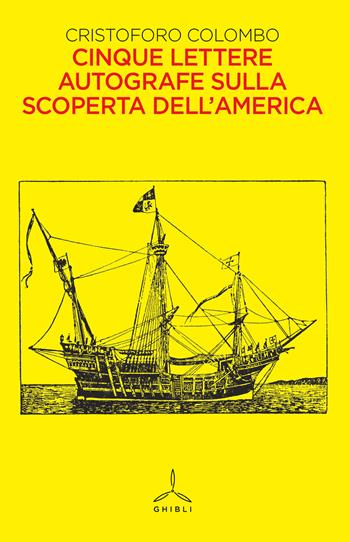 Cinque lettere autografe sulla scoperta dell'America - Cristoforo Colombo - Libro Ghibli 2020 | Libraccio.it