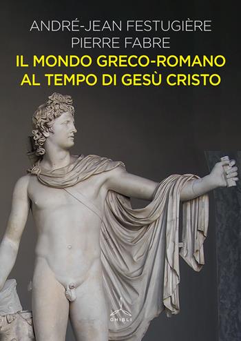 Il mondo greco-romano al tempo di Gesù Cristo - André-Jean Festugière, Pierre-Jean Fabre - Libro Ghibli 2020 | Libraccio.it