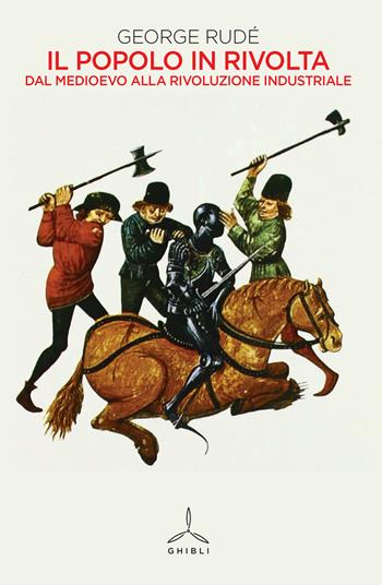 Il popolo in rivolta. Dal Medioevo alla rivoluzione industriale - George Rudé - Libro Ghibli 2020 | Libraccio.it