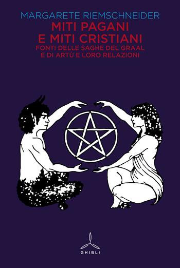 Miti pagani e miti cristiani. Fonti delle saghe del Graal e di Artù e loro relazioni - Margarete Riemschneider - Libro Ghibli 2021 | Libraccio.it