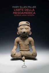 L' arte della Mesoamerica. Olmechi, Maya, Aztechi