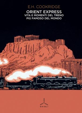 Orient Express. Vita e momenti del treno più famoso del mondo - Edward Henry Cookridge - Libro Ghibli 2021 | Libraccio.it