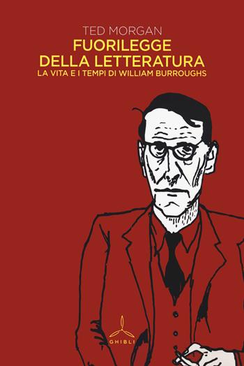 Fuorilegge della letteratura. La vita e i tempi di William Burroughs - Ted Morgan - Libro Ghibli 2022 | Libraccio.it