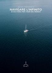 Navigare l'infinito. In solitaria per i mari del mondo