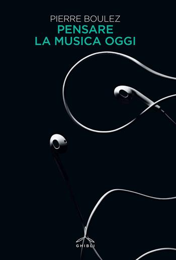 Pensare la musica oggi - Pierre Boulez - Libro Ghibli 2023 | Libraccio.it