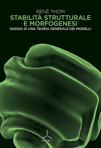Stabilità strutturale e morfogenesi. Saggio di una teoria generale dei modelli - René Thom - Libro Ghibli 2023 | Libraccio.it