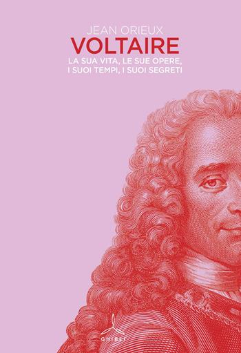 Voltaire. La sua vita, le sue opere, i suoi tempi, i suoi segreti - Jean Orieux - Libro Ghibli 2023 | Libraccio.it