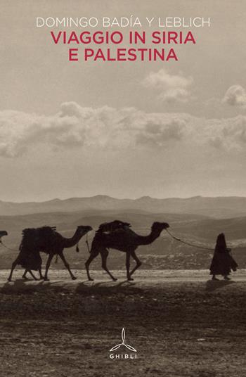 Viaggio in Siria e Palestina - Domingo Badía y Leblich - Libro Ghibli 2023 | Libraccio.it