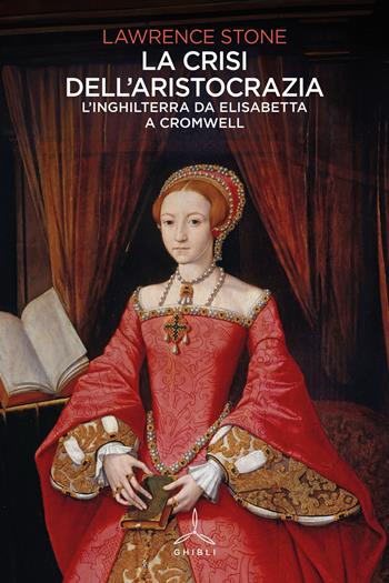 La crisi dell'aristocrazia. L'Inghilterra da Elisabetta a Cromwell - Lawrence Stone - Libro Ghibli 2024 | Libraccio.it