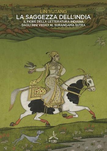 La saggezza dell'India. Il fiore della letteratura indiana dagli inni vedici al Surangama Sutra - Yutang Lin - Libro Ghibli 2025 | Libraccio.it