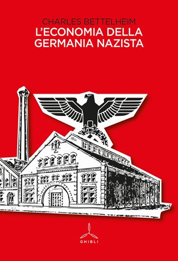 L'economia della Germania nazista - Charles Bettelheim - Libro Ghibli 2025 | Libraccio.it