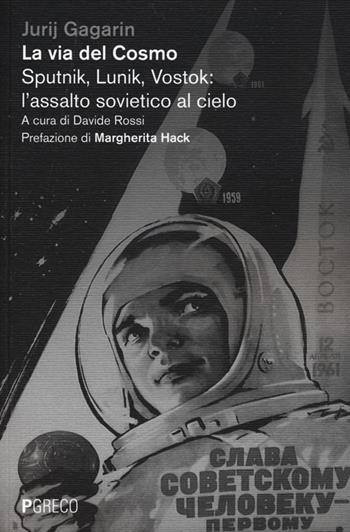 La via del cosmo. Sputnik, Lunik, Vostok: l'assalto sovietico al cielo - Jurij A. Gagarin - Libro Pgreco 2013 | Libraccio.it