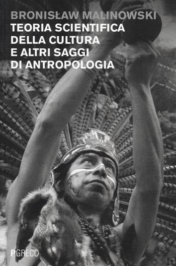 Teoria scientifica della cultura e altri saggi di antropologia - Bronislaw Malinowski - Libro Pgreco 2013 | Libraccio.it