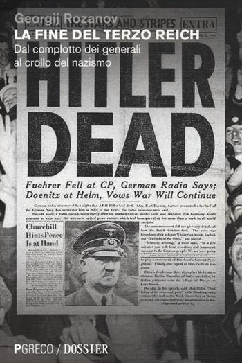 La fine del Terzo Reich. Dal complotto dei generali al crollo del nazismo - Georgij Rozanov - Libro Pgreco 2013, Dossier | Libraccio.it