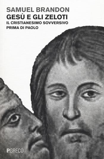 Gesù e gli Zeloti. Il cristianesimo sovversivo prima di Paolo - Samuel Brandon - Libro Pgreco 2014 | Libraccio.it