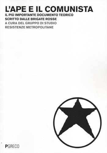 L' ape e il comunista. Il più importante documento teorico scritto dalle Brigate Rosse  - Libro Pgreco 2013 | Libraccio.it