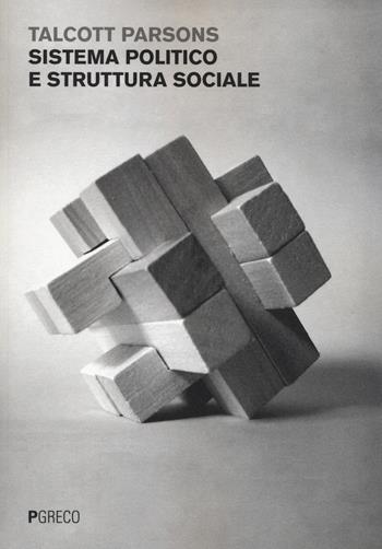 Sistema politico e struttura sociale - Talcott Parsons - Libro Pgreco 2014 | Libraccio.it
