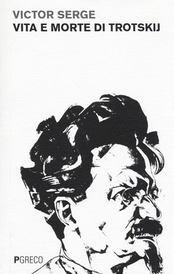 Vita e morte di Trotskij - Victor Serge - Libro Pgreco 2014 | Libraccio.it