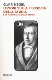 Lezioni sulla filosofia della storia. Vol. 1: La razionalità della storia.