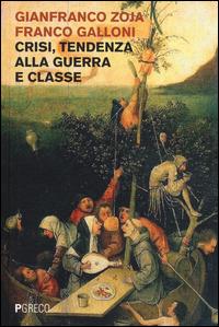 Crisi, tendenza alla guerra e classe - Gianfranco Zoja, Franco Galloni - Libro Pgreco 2014 | Libraccio.it