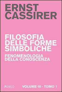 Filosofia delle forme simboliche. Vol. 3\1: Fenomenologia della conoscenza. - Ernst Cassirer - Libro Pgreco 2015 | Libraccio.it