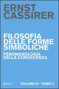 Filosofia delle forme simboliche. Vol. 3\2: Fenomenologia della conoscenza. - Ernst Cassirer - Libro Pgreco 2015 | Libraccio.it