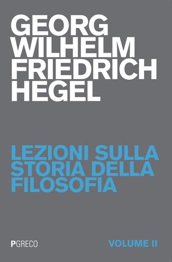 Lezioni sulla storia della filosofia. Vol. 2 - Friedrich Hegel - Libro Pgreco 2015 | Libraccio.it