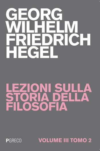 Lezioni sulla storia della filosofia. Vol. 3\2 - Friedrich Hegel - Libro Pgreco 2015 | Libraccio.it