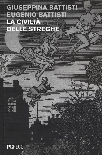 La civiltà delle streghe - Giuseppina Battisti, Eugenio Battisti - Libro Pgreco 2015 | Libraccio.it