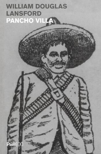 Pancho Villa - William D. Lansford - Libro Pgreco 2015 | Libraccio.it