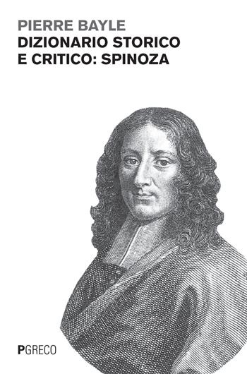 Dizionario storico e critico: Spinoza - Pierre Bayle - Libro Pgreco 2015 | Libraccio.it
