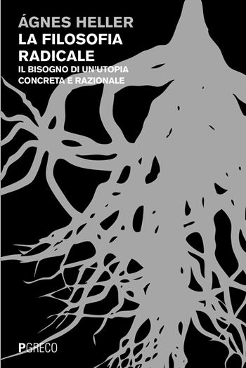 La filosofia radicale. Il bisogno di un'utopia concreta e razionale - Ágnes Heller - Libro Pgreco 2015 | Libraccio.it