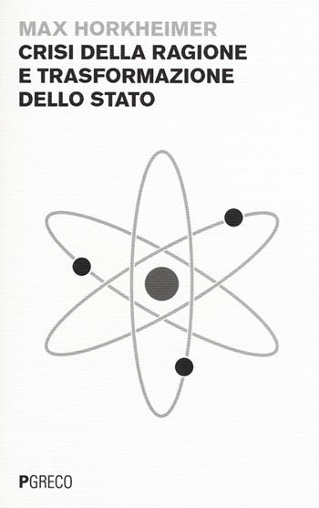 Crisi della ragione e trasformazione dello Stato - Max Horkheimer - Libro Pgreco 2015 | Libraccio.it