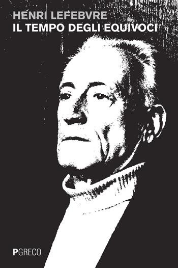 Il tempo degli equivoci - Henri Lefebvre - Libro Pgreco 2015 | Libraccio.it
