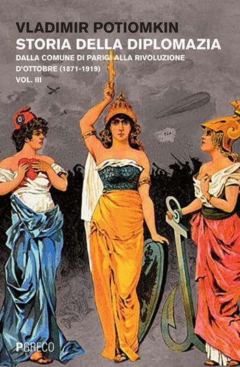 Storia della diplomazia. Vol. 3: Dalla Comune di Parigi alla Rivoluzione d'ottobre (1871-1919). - Vladimir Petrovich Potiomkin - Libro Pgreco 2016 | Libraccio.it