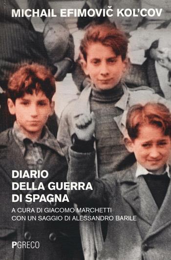 Diario della guerra di Spagna - Michail E. Kol'cov - Libro Pgreco 2016 | Libraccio.it