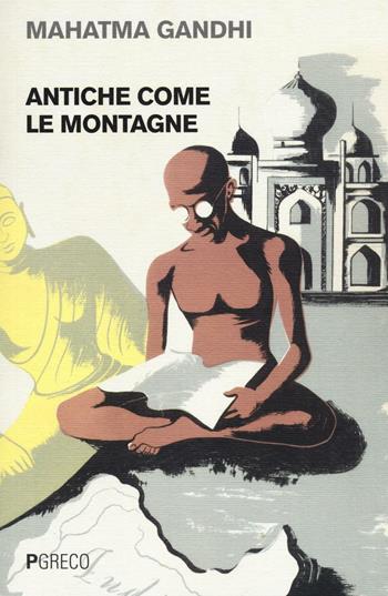 Antiche come le montagne - Mohandas Karamchand Gandhi - Libro Pgreco 2016 | Libraccio.it